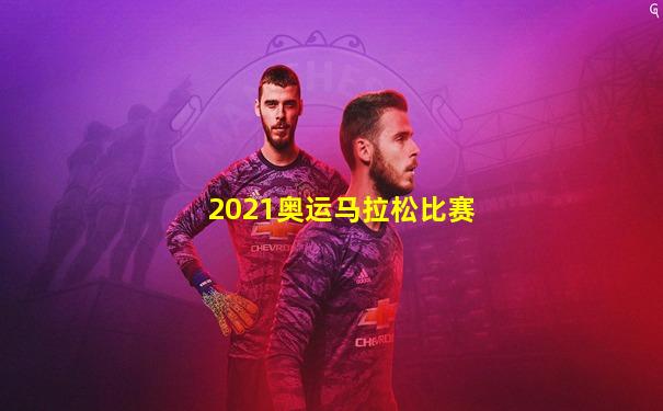 2021奥运马拉松比赛
