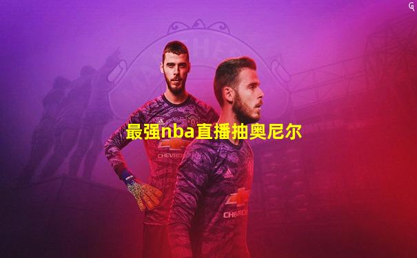 最强nba直播抽奥尼尔