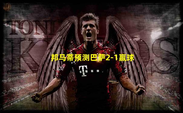 邦马蒂预测巴萨2-1赢球